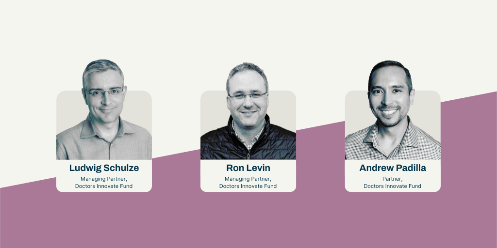 Doctors Innovate Fund webinar cover image--Headshots of Ludwig Schulze, Ron Levin, and Andrew Padilla from Doctors Innovate Fund.