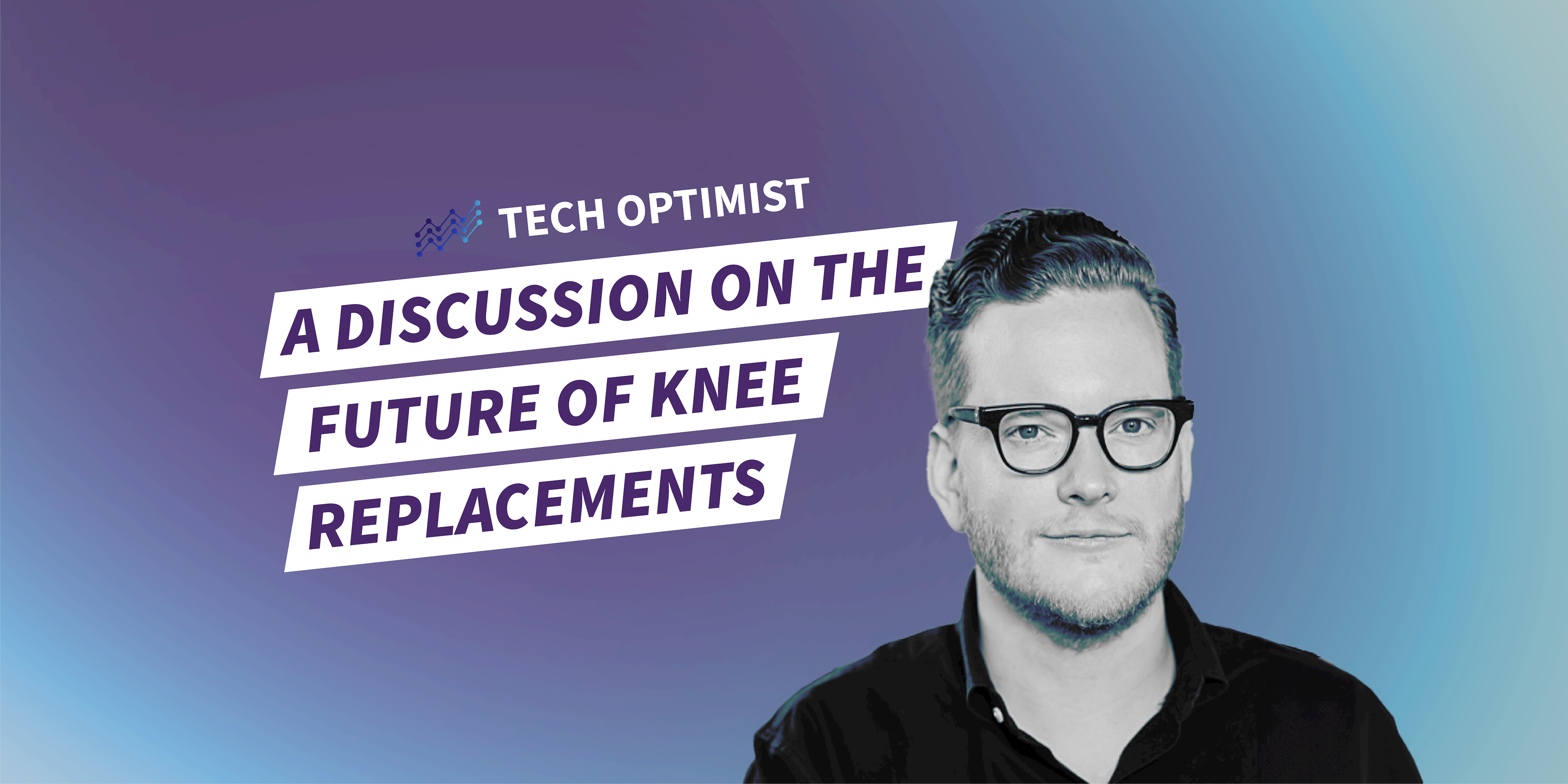 Tech Optimist Episode #16: A Discussion on the Future of Knee Replacements