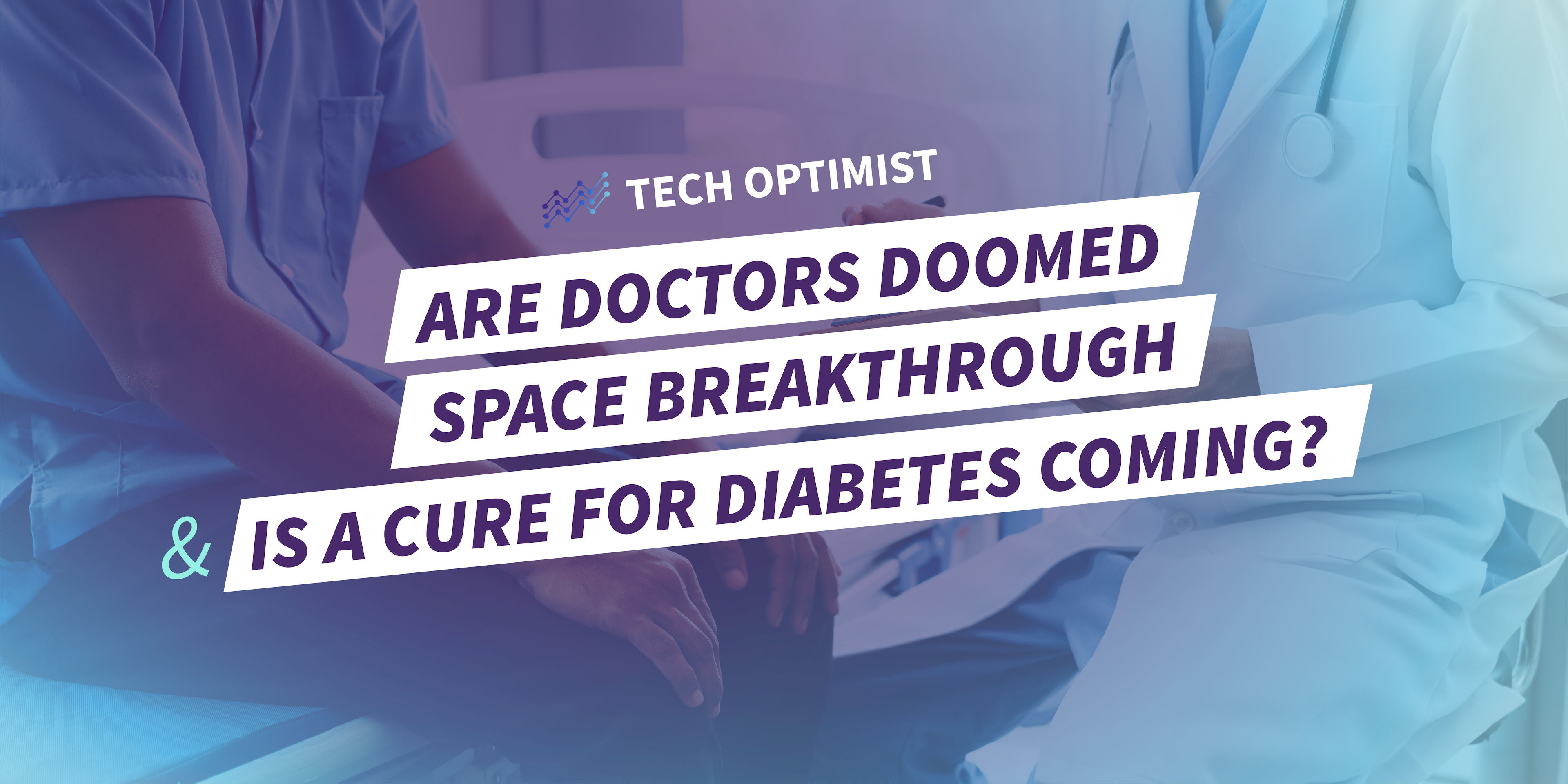 Tech Optimist Episode #17: Three Breakthroughs: Are Doctors Doomed, Space Breakthrough, and Is a Cure for Diabetes Coming?