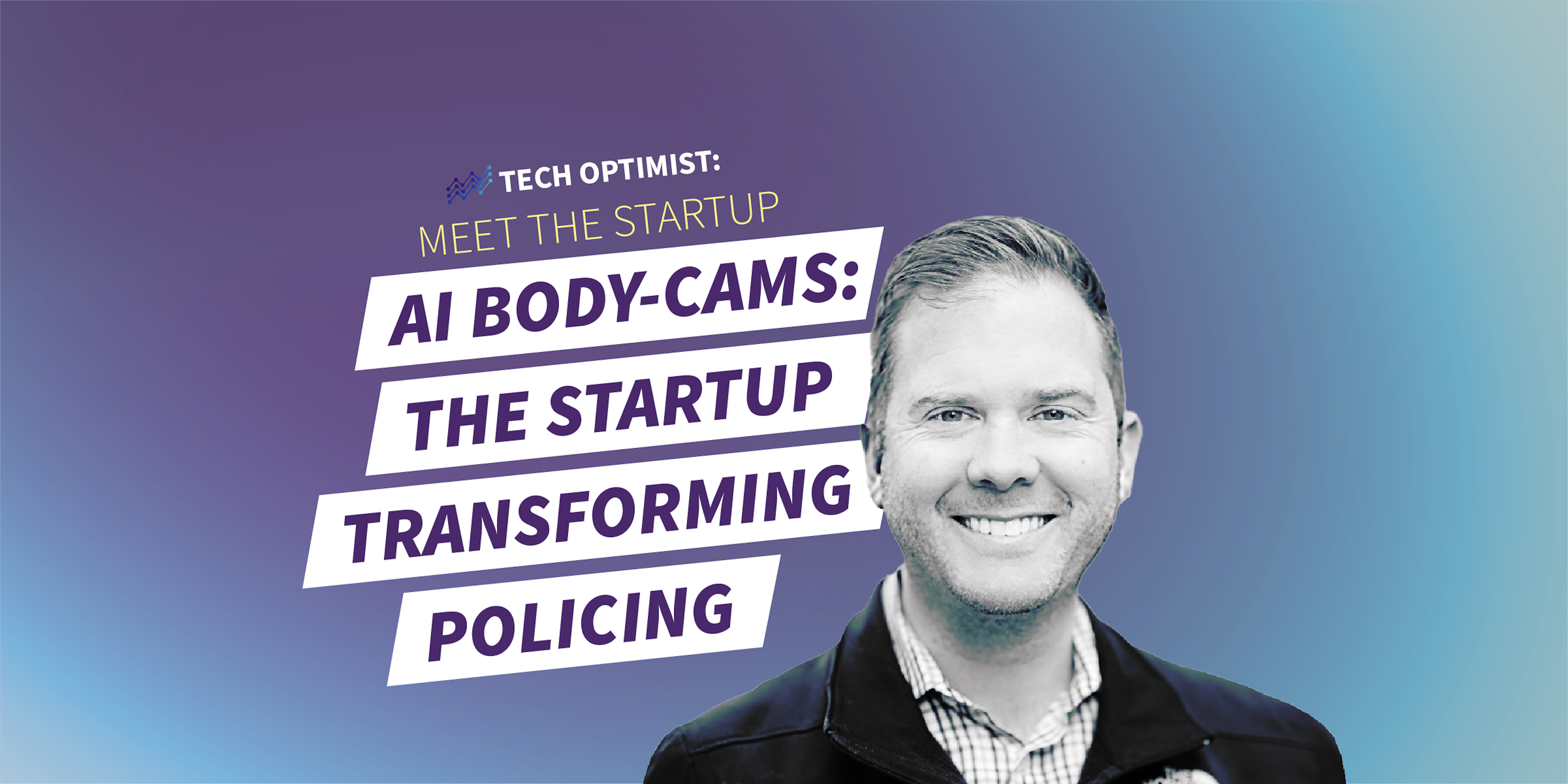 Tech Optimist Episode #33: AI Body-Cams: Meet This Startup Transforming Policing