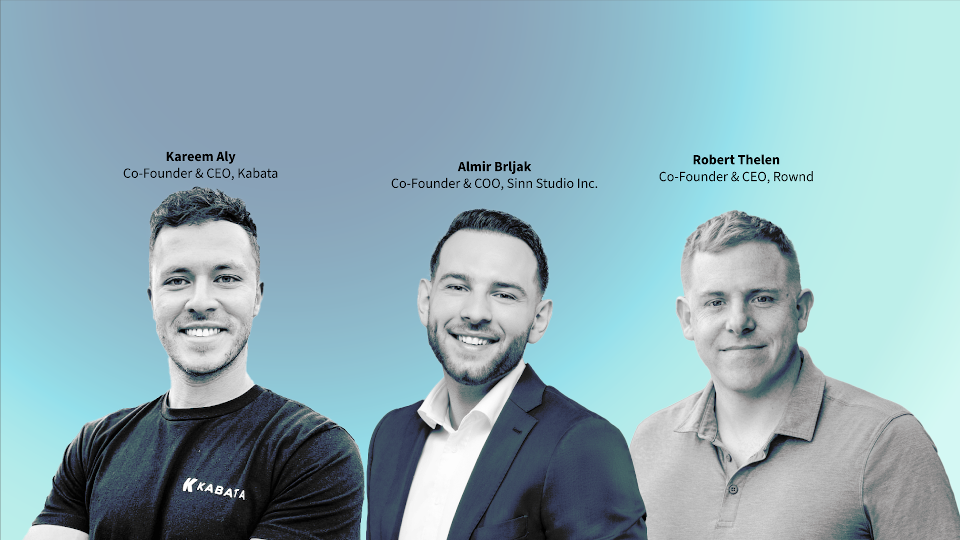 Portraits of Kareem Aly (Co-Founder & CEO, Kabata), Almir Brljak (Co-Founder & COO, Sinn Studio Inc.), and Robert Thelen (Co-Founder & CEO, Rownd) against a gradient blue background.