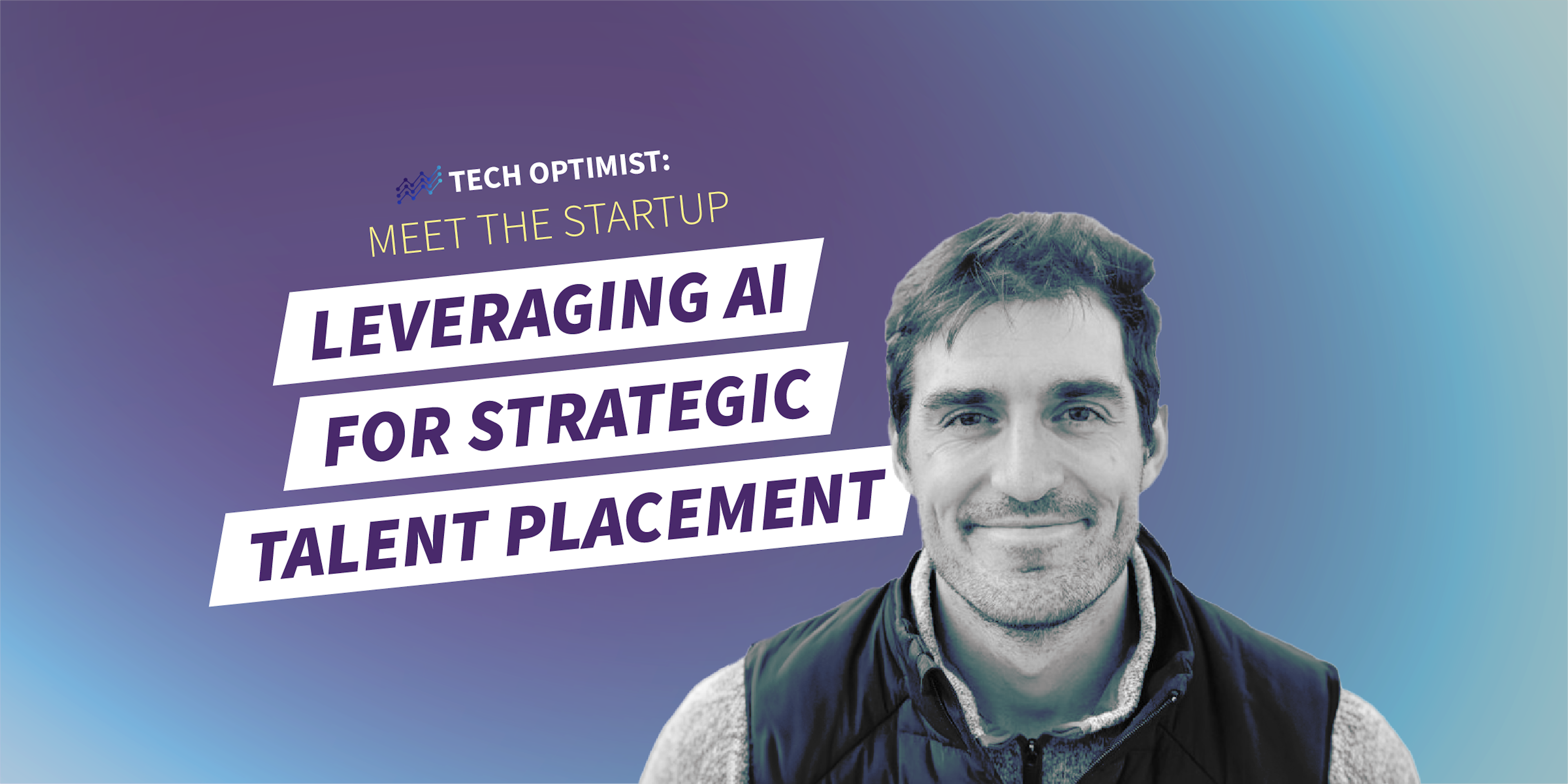 Tech Optimist Episode #35: Meet the Startup Leveraging AI for Strategic Talent Placement