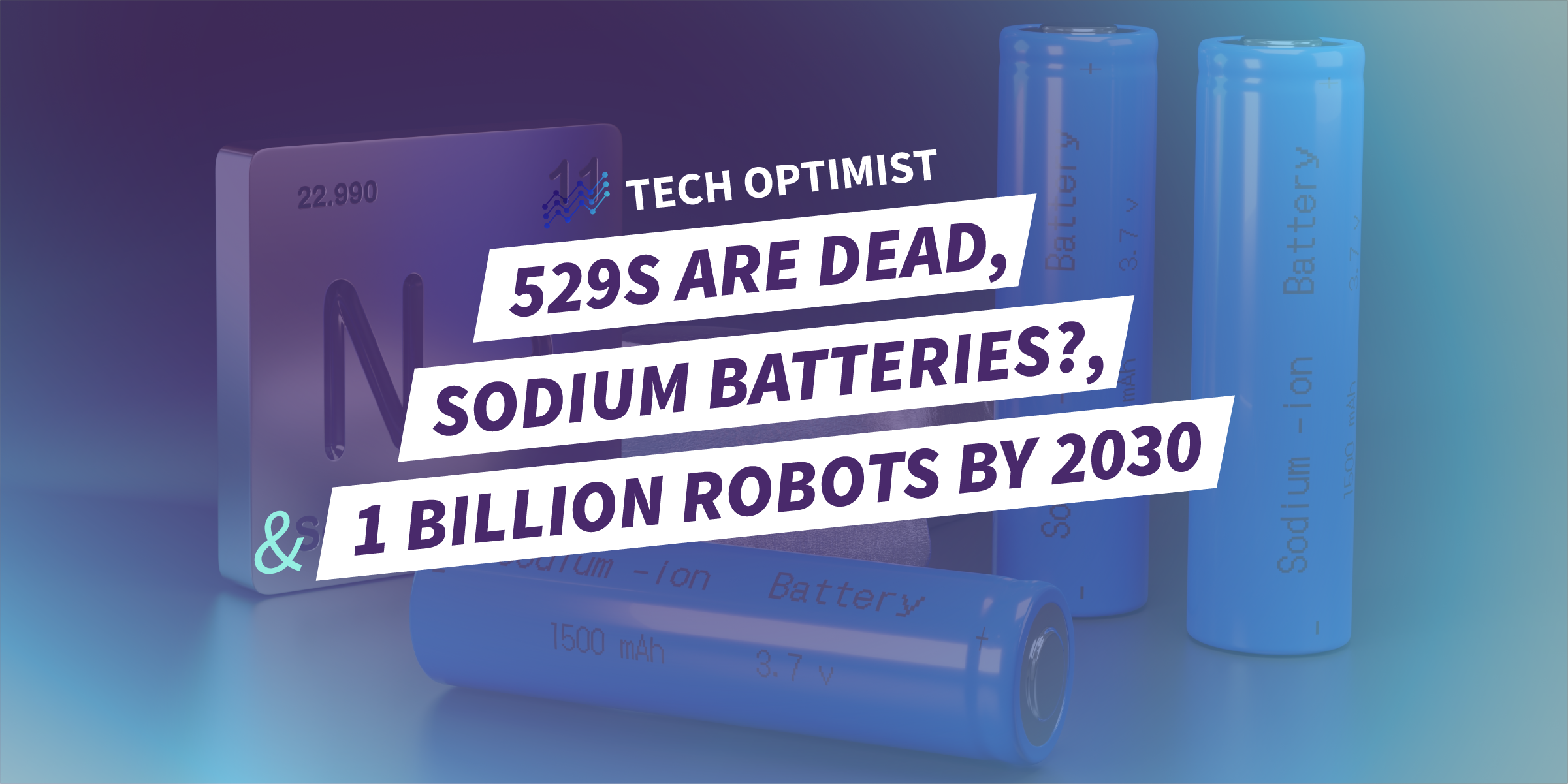 Tech Optimist Episode #45: Three Breakthroughs: 1 Billion Robots by 2030, Sodium Batteries?, 529s are Dead