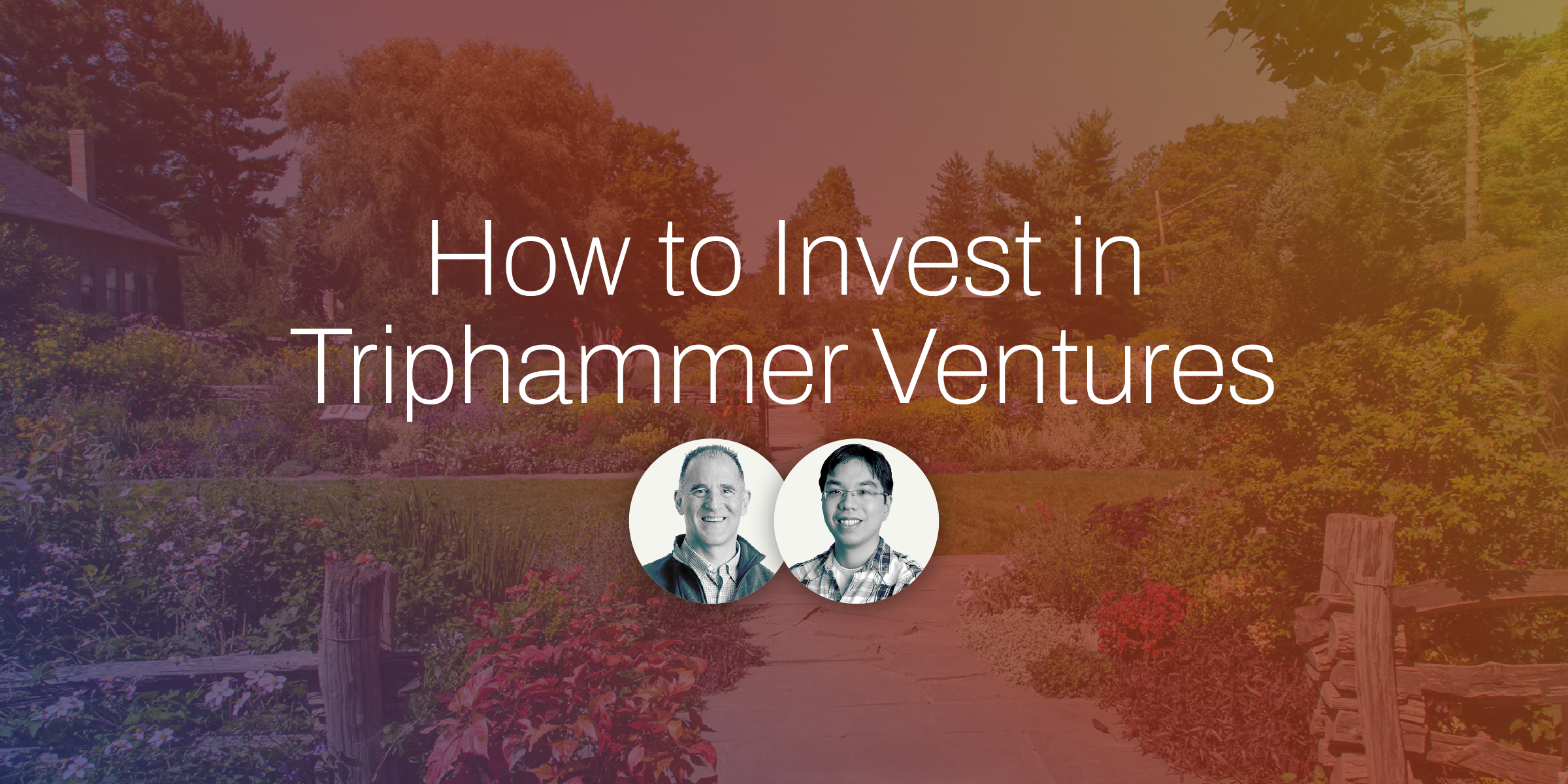 How to Invest in Triphammer Ventures, with headshots of two speakers over a garden path background.