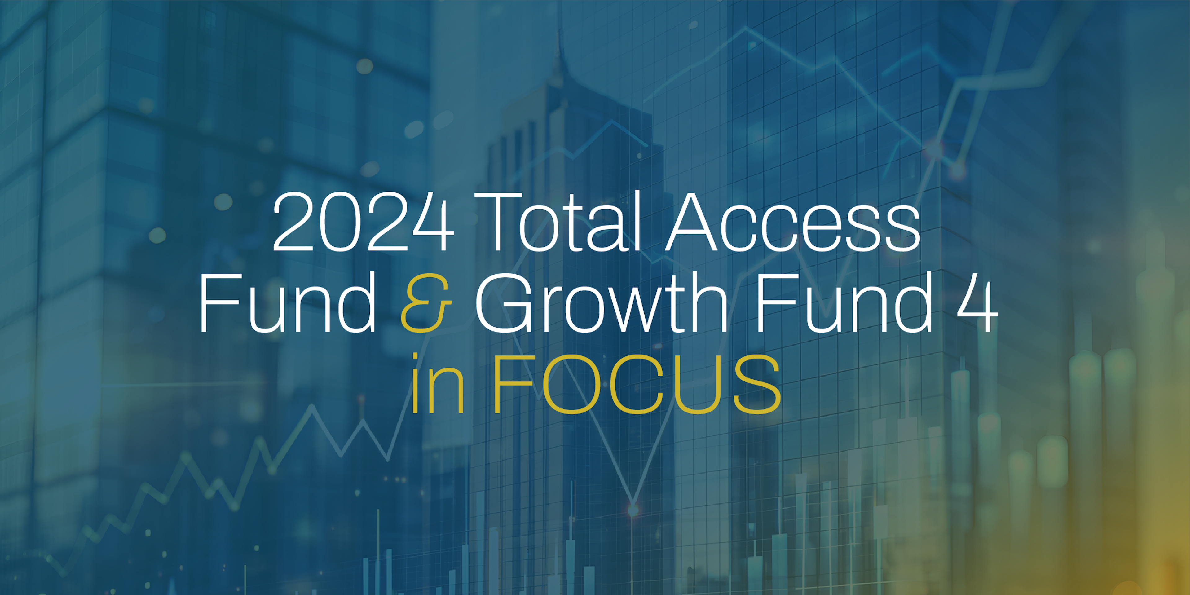2024 Total Access Fund and Growth Fund 4 in focus, with text overlaid on a modern glass building and stock market graph background.