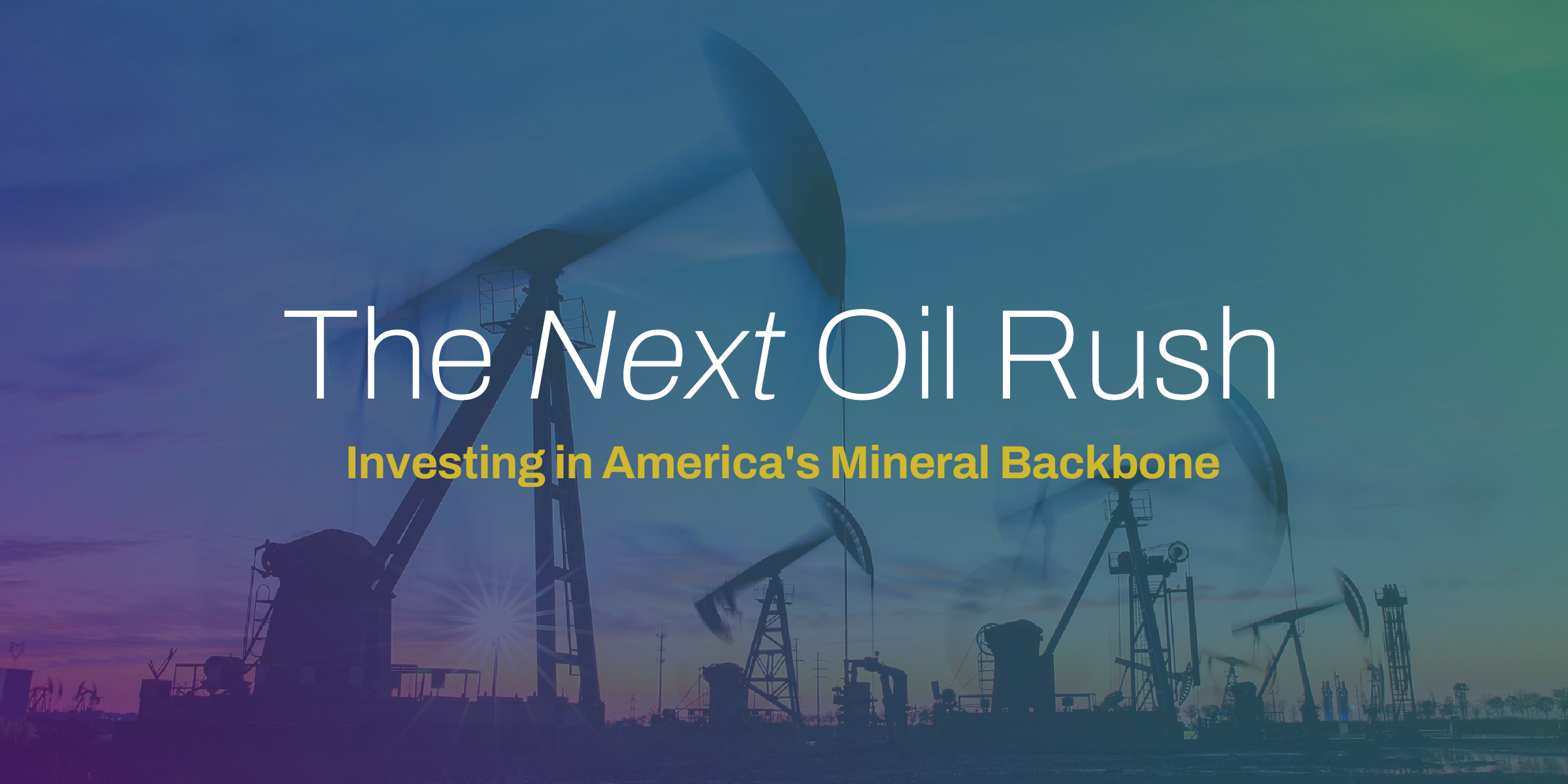 The Next Oil Rush: Investing in America's Mineral Backbone, with text over an oil field at sunset and pumpjacks in motion.
