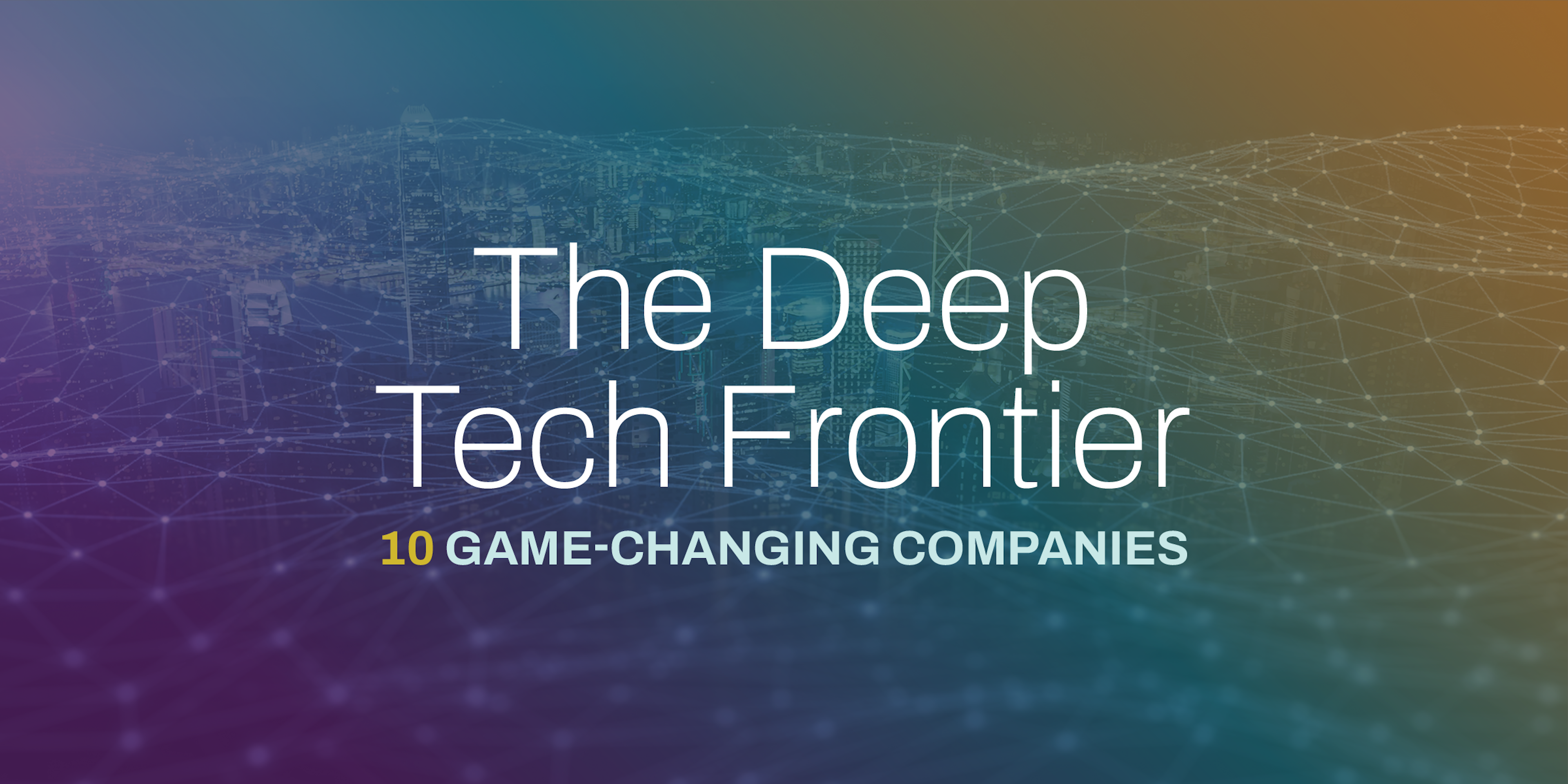 The Deep Tech Frontier: 10 Game-Changing Companies