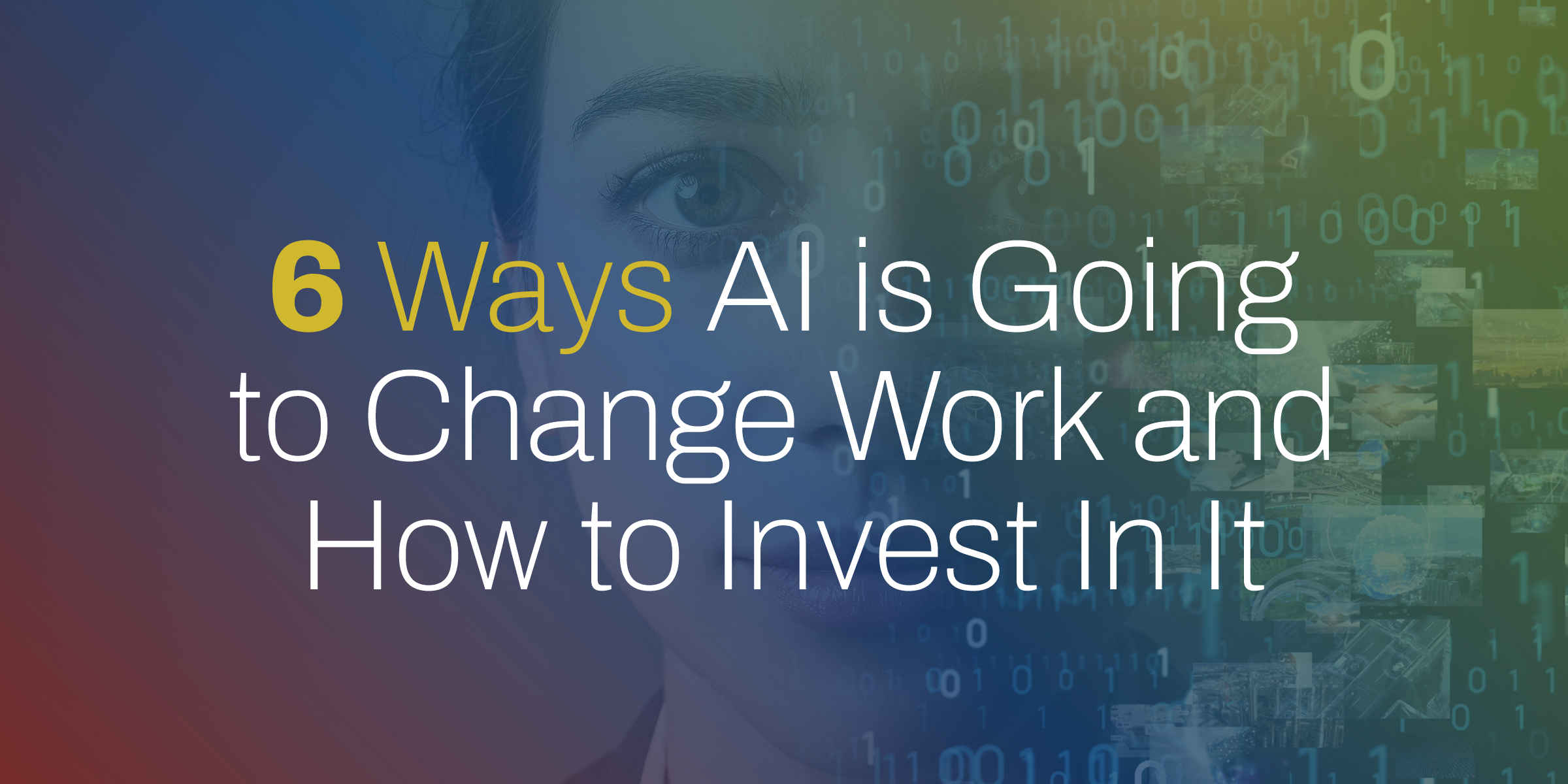 6 Ways AI is Going to Change Work and How to Invest In It