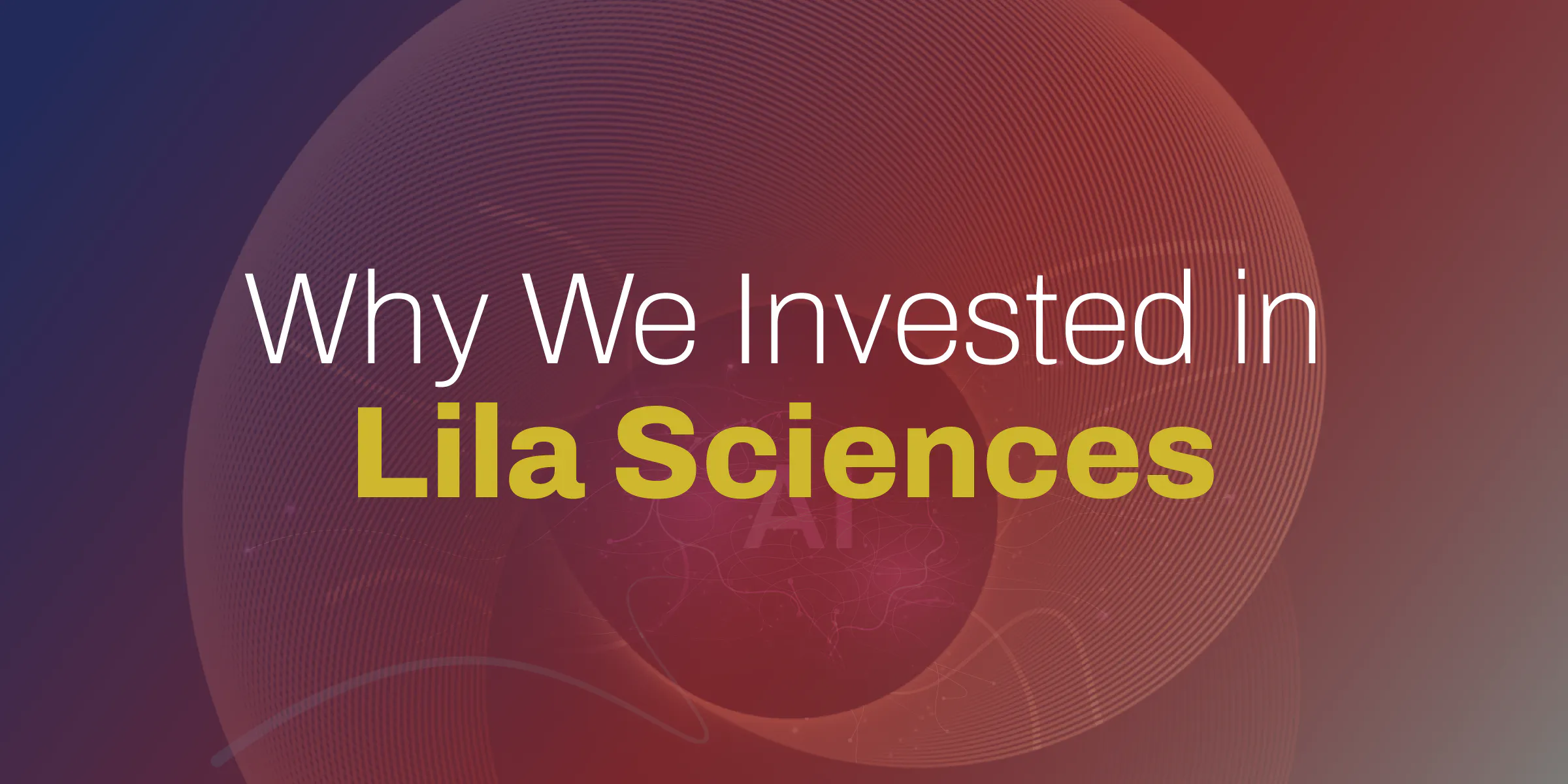Why We Invested in Lila Sciences - Alumni Ventures